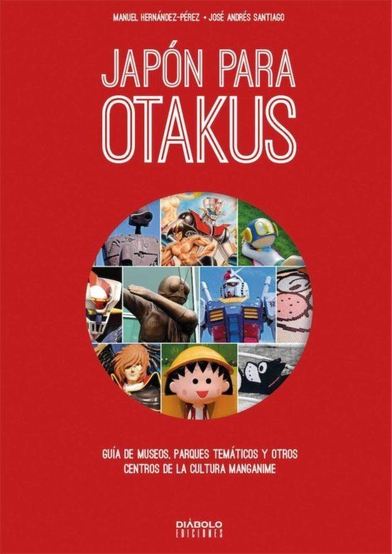 JAPON PARA OTAKUS: GUIA DE MUSEOS, PARQUES TEMATICOS, Y OTROS CENTROS DE LA CULTURA MANGANIME | 9788494944918 | MANUEL HERNANDEZ PEREZ | Tienda de Cómics, Manga, Magic y Pokémon en Torrejón de Ardoz