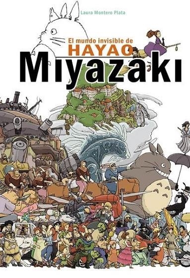 EL MUNDO INVISIBLE DE HAYAO MIYAZAKI | 9788415296607 | LAURA MONTERO | Tienda de Cómics, Manga, Magic y Pokémon en Torrejón de Ardoz