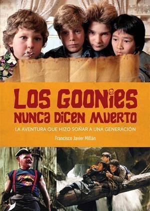 GOONIES NUNCA DICEN MUERTO, LA AVENTURA QUE HIZO SOÑAR A UNA GENERACION | 9788418320170 | FRANCISCO JAVIER MILLAN | Tienda de Cómics, Manga, Magic y Pokémon en Torrejón de Ardoz